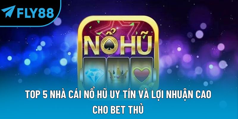 tóp 5 nhà cái nổ hũ uy tín